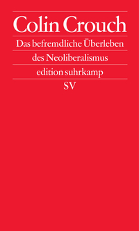 Colin Crouch - Das befremdliche Überleben des Neoliberalismus